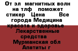 От эл. магнитных волн на тлф – поможет стикер › Цена ­ 1 - Все города Медицина, красота и здоровье » Лекарственные средства   . Мурманская обл.,Апатиты г.